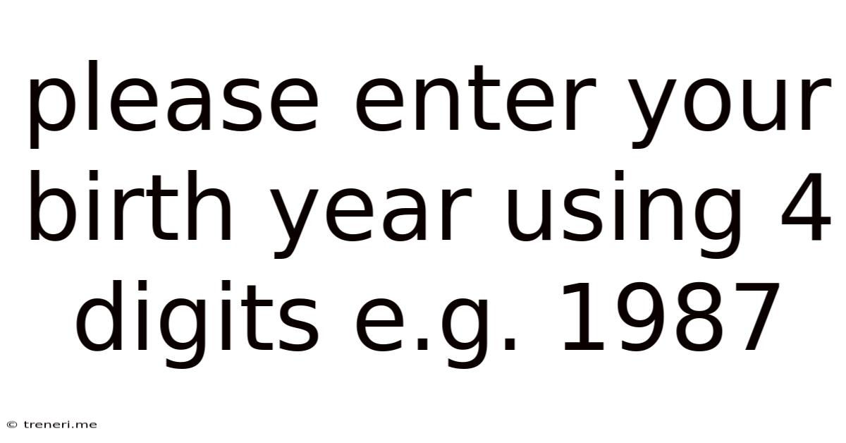 Please Enter Your Birth Year Using 4 Digits E.g. 1987