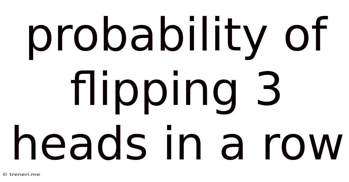 Probability Of Flipping 3 Heads In A Row