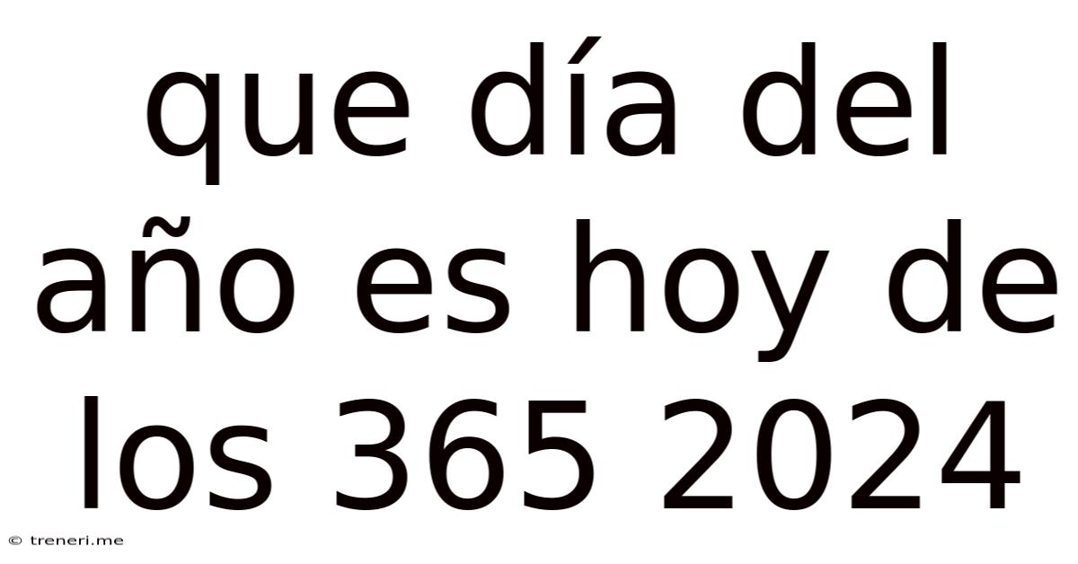 Que Día Del Año Es Hoy De Los 365 2024
