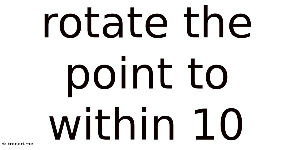 Rotate The Point To Within 10