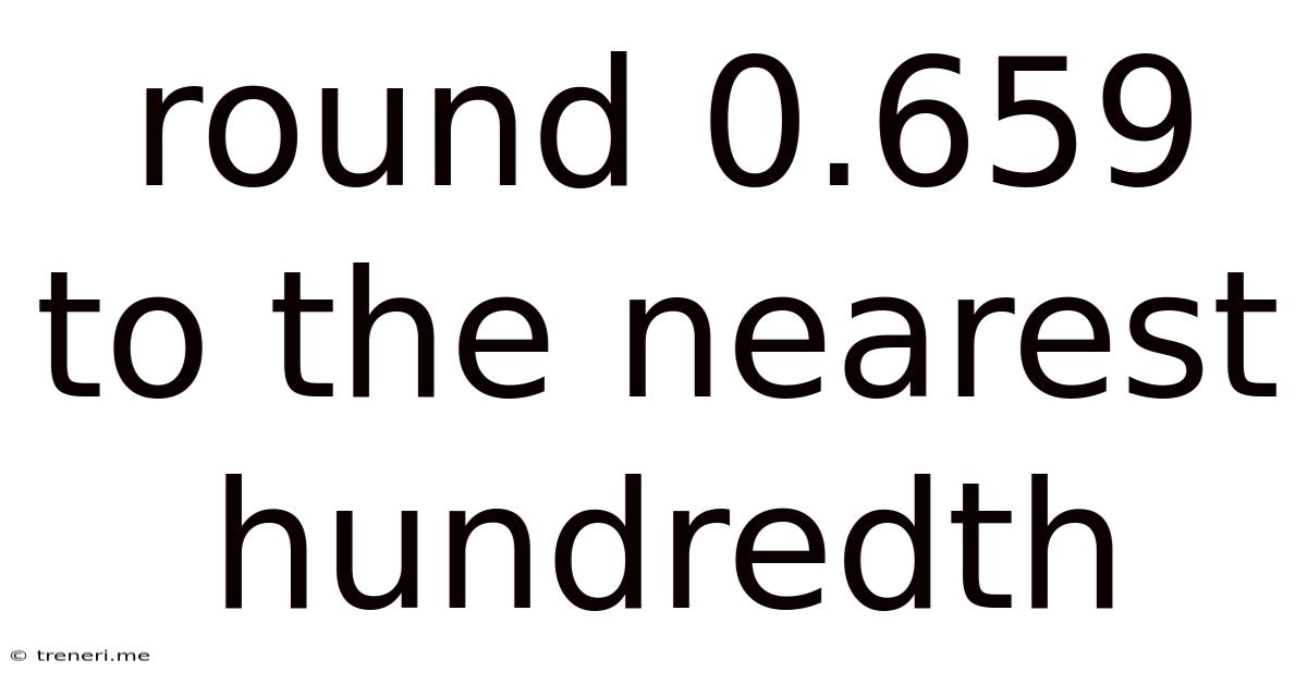 Round 0.659 To The Nearest Hundredth