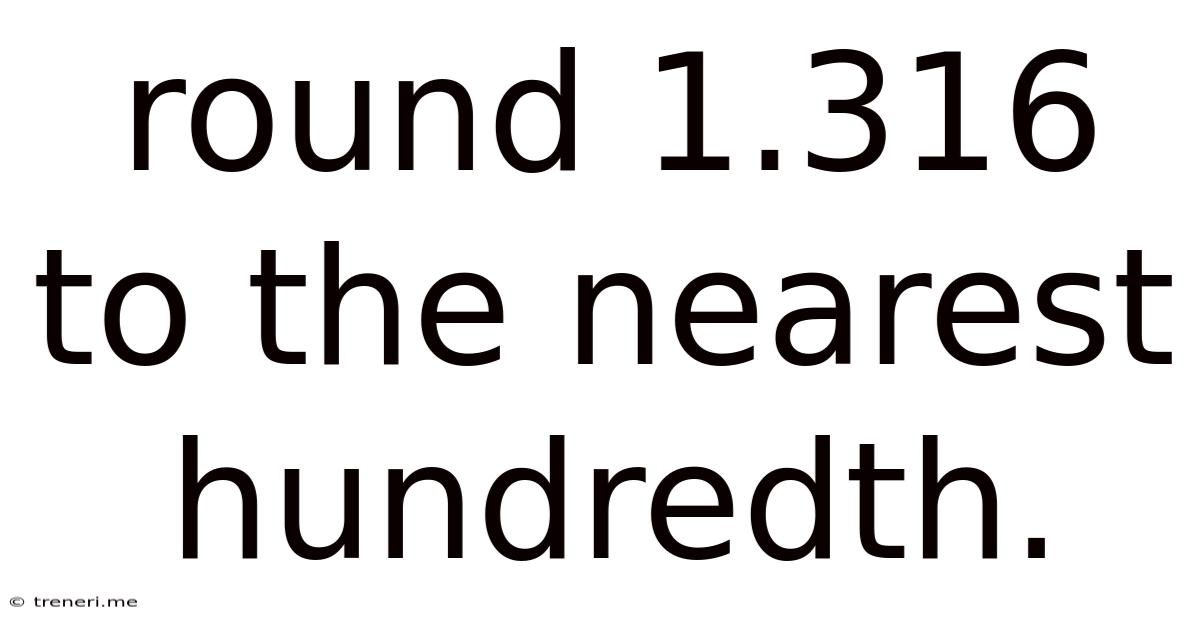 Round 1.316 To The Nearest Hundredth.
