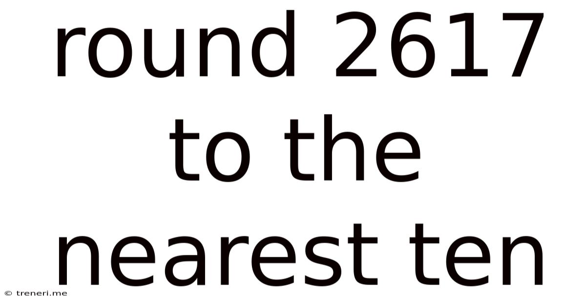 Round 2617 To The Nearest Ten