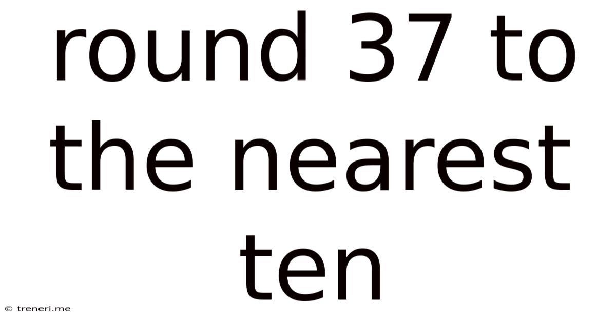 Round 37 To The Nearest Ten