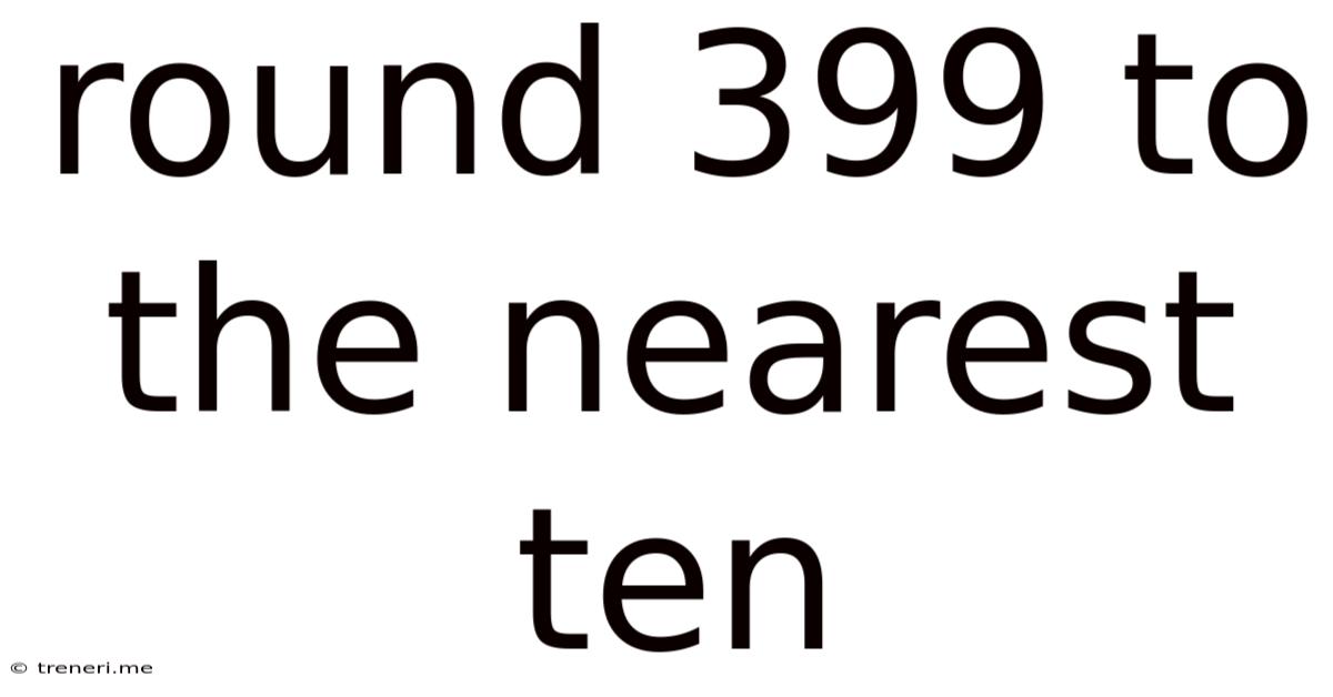 Round 399 To The Nearest Ten