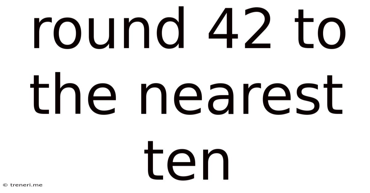 Round 42 To The Nearest Ten