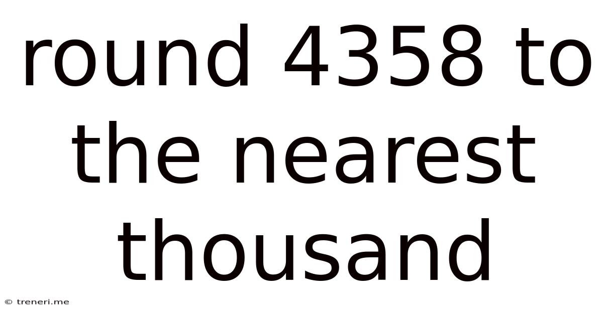Round 4358 To The Nearest Thousand