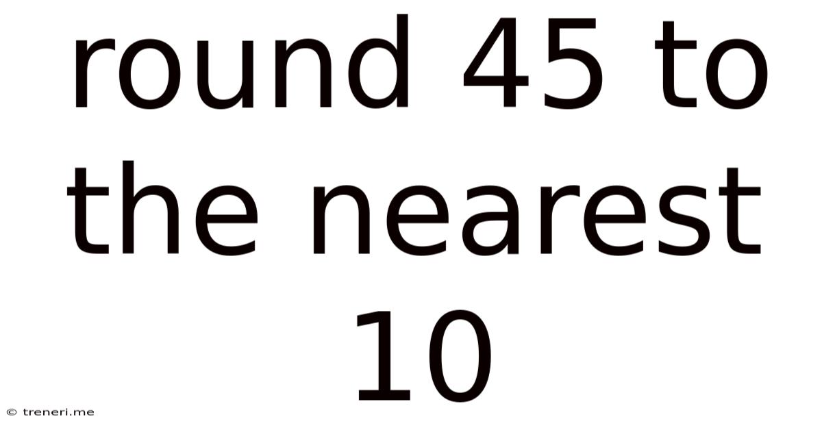Round 45 To The Nearest 10
