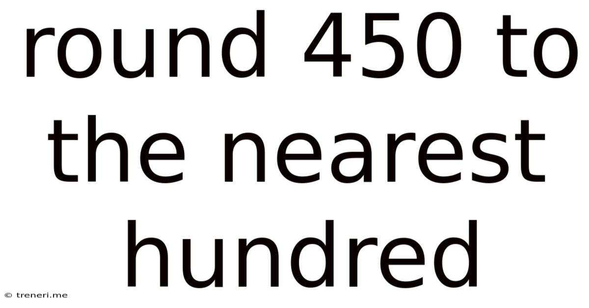 Round 450 To The Nearest Hundred