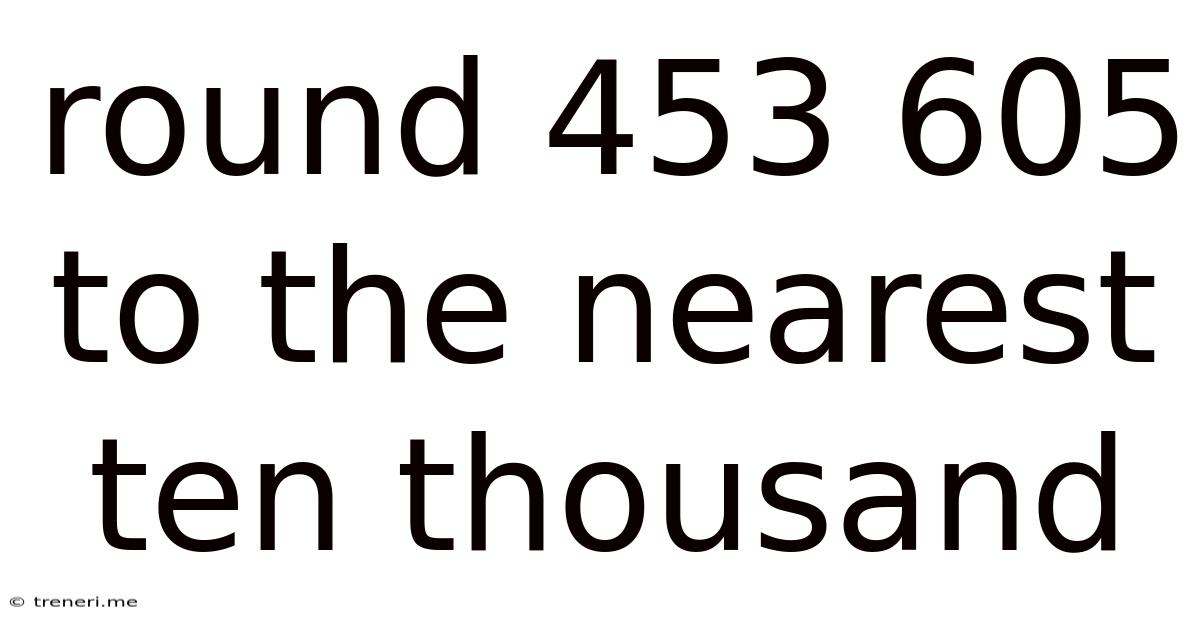 Round 453 605 To The Nearest Ten Thousand
