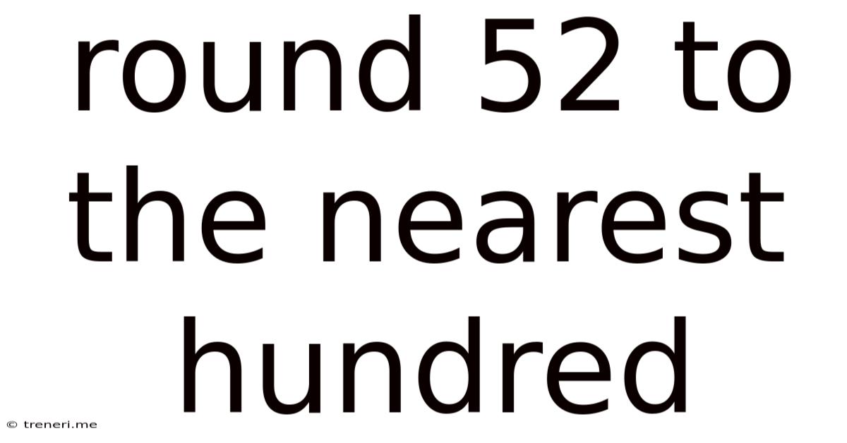 Round 52 To The Nearest Hundred