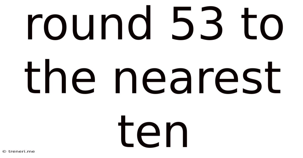 Round 53 To The Nearest Ten