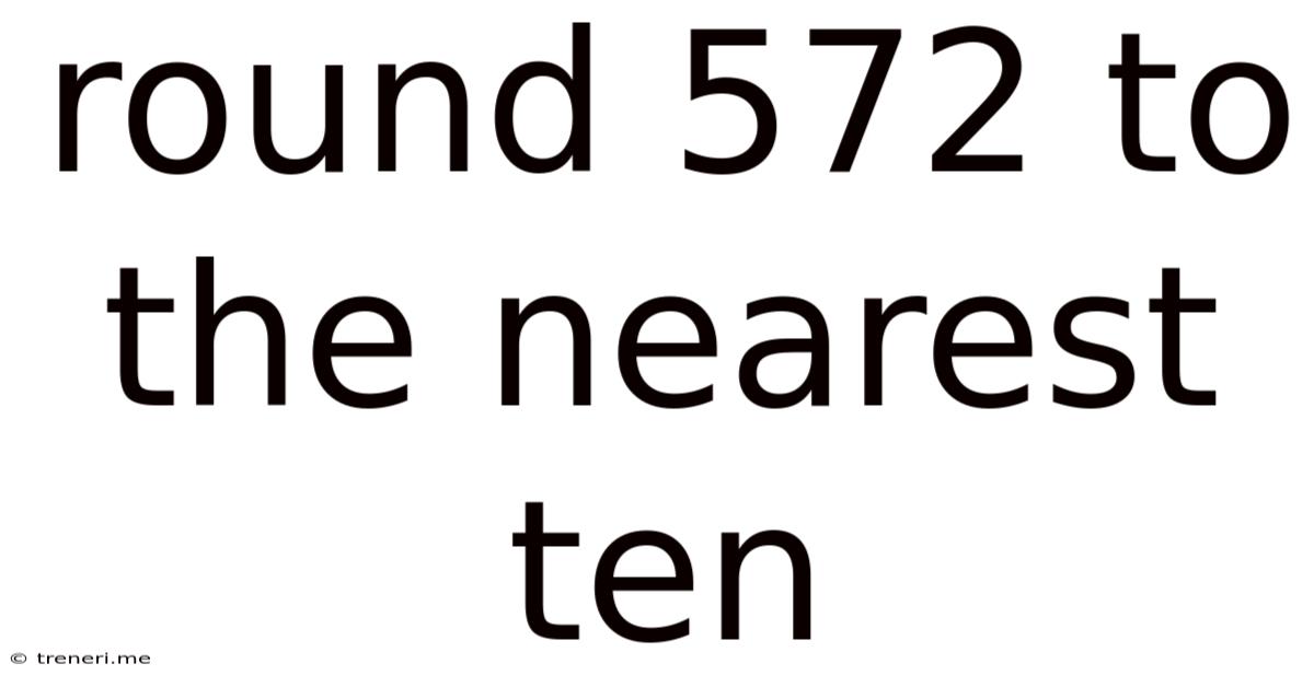 Round 572 To The Nearest Ten