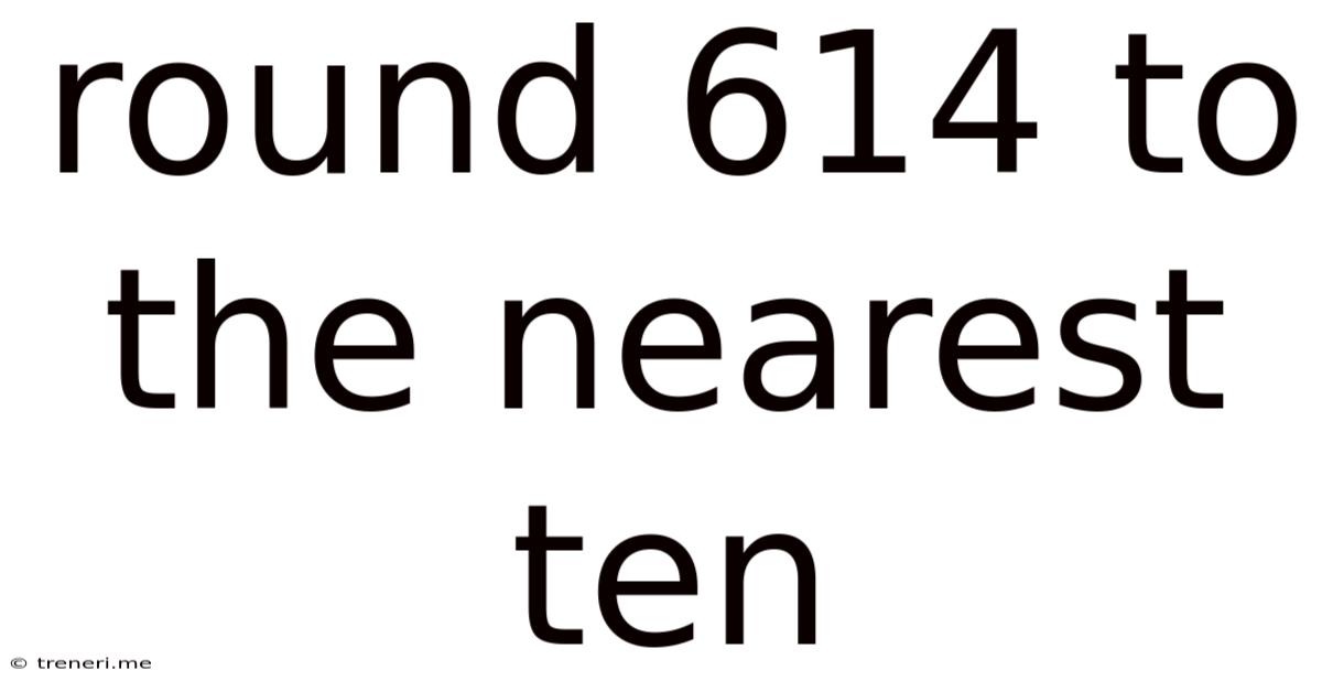 Round 614 To The Nearest Ten