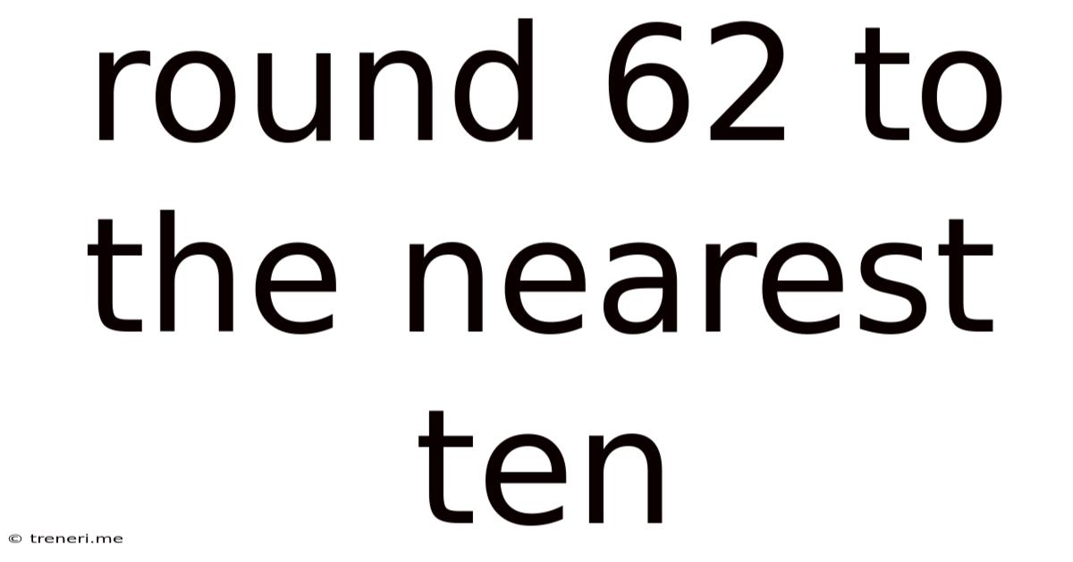 Round 62 To The Nearest Ten