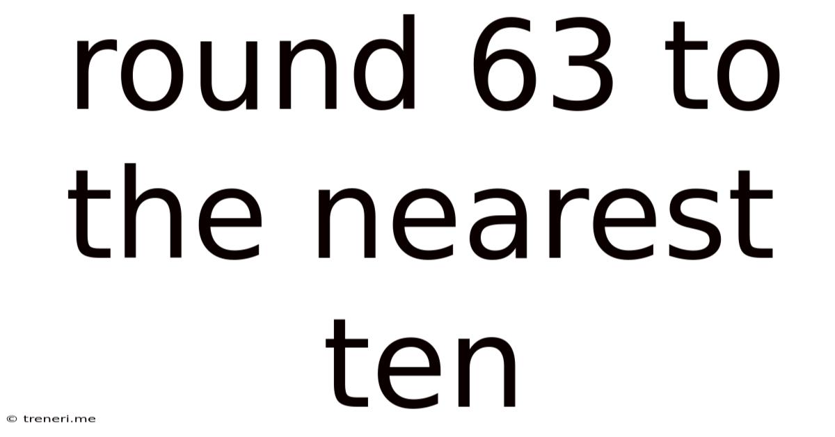 Round 63 To The Nearest Ten