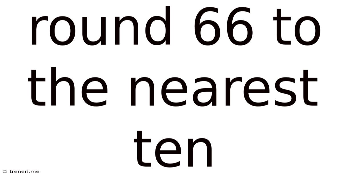 Round 66 To The Nearest Ten