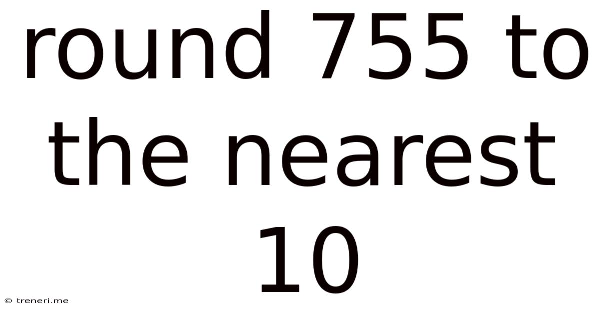 Round 755 To The Nearest 10