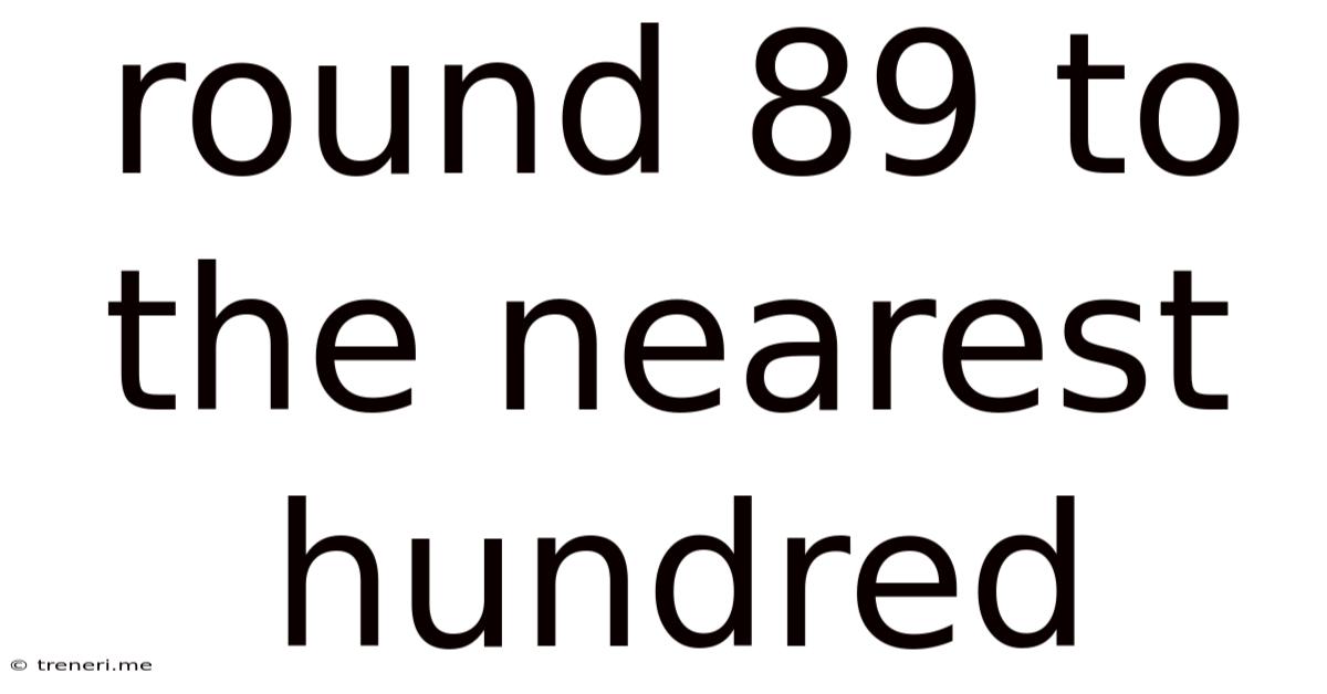 Round 89 To The Nearest Hundred