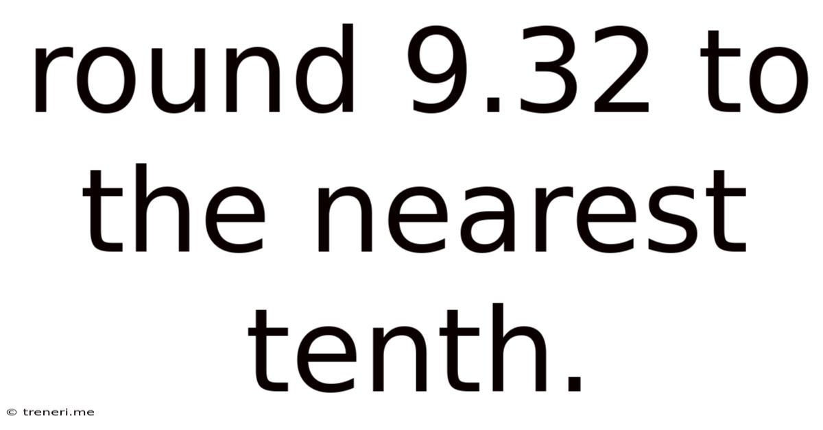 Round 9.32 To The Nearest Tenth.
