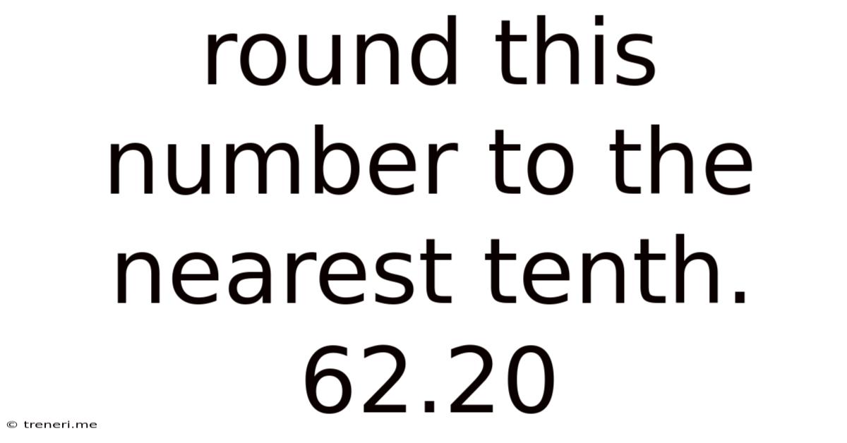 Round This Number To The Nearest Tenth. 62.20