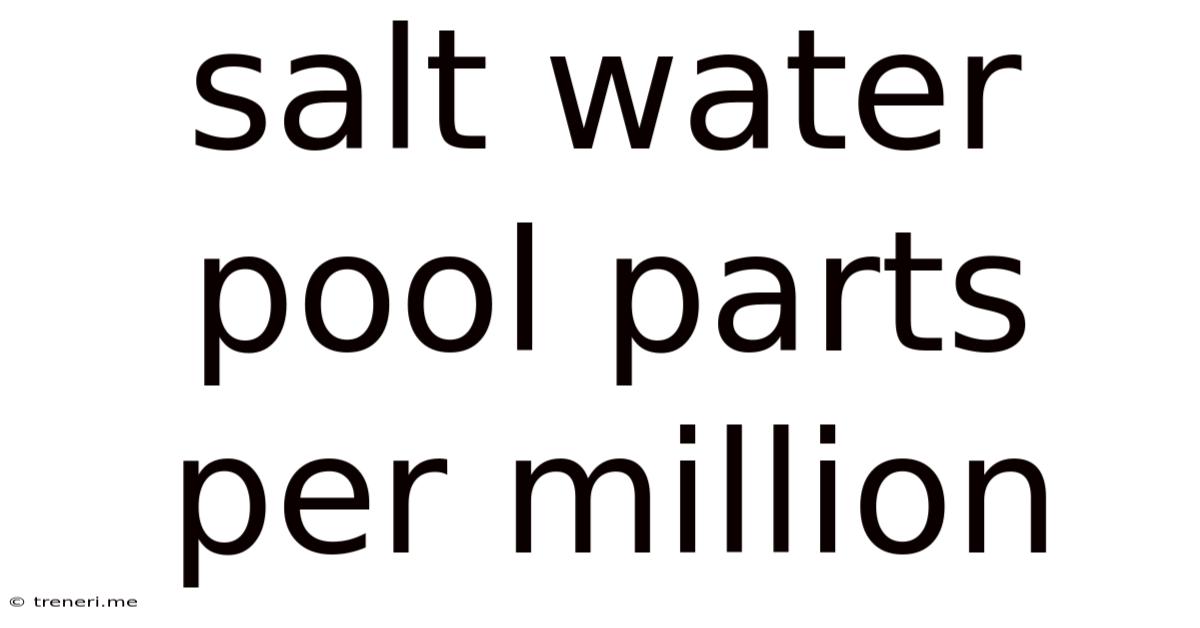 Salt Water Pool Parts Per Million