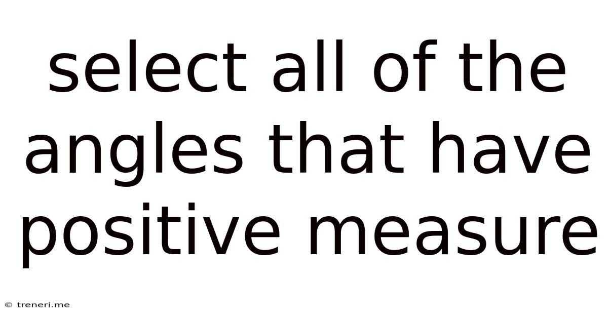 Select All Of The Angles That Have Positive Measure