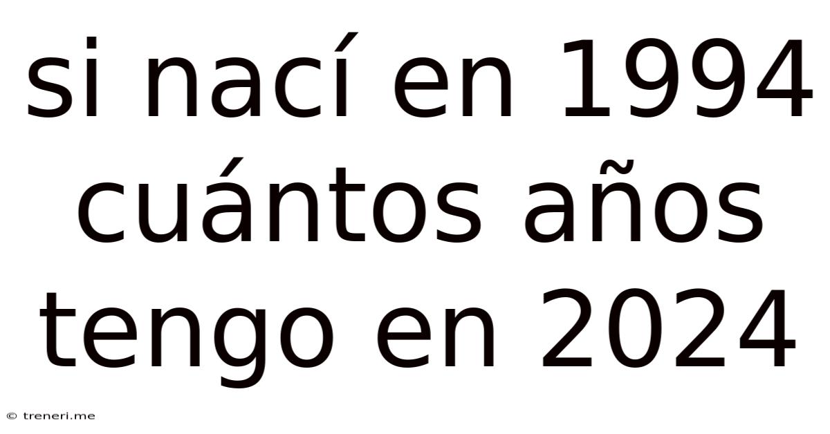 Si Nací En 1994 Cuántos Años Tengo En 2024