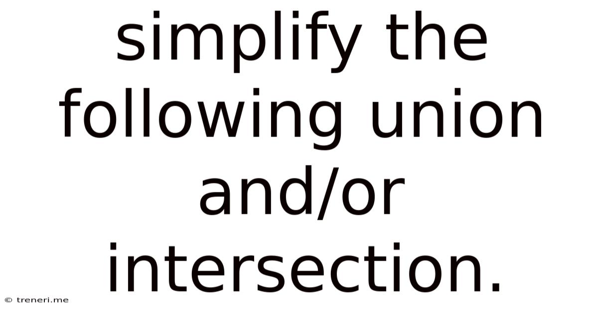 Simplify The Following Union And/or Intersection.