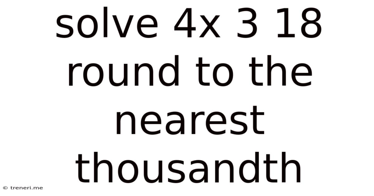 Solve 4x 3 18 Round To The Nearest Thousandth