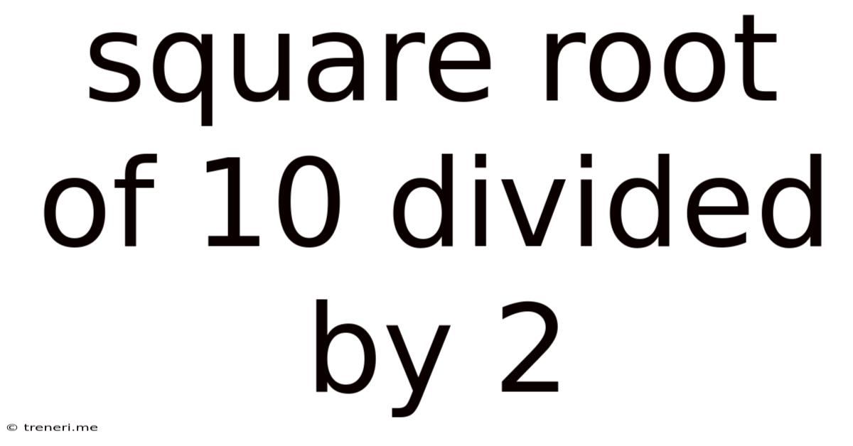Square Root Of 10 Divided By 2