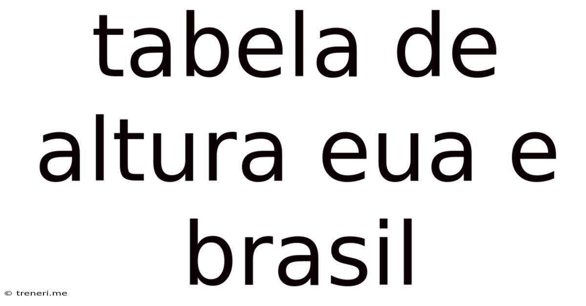 Tabela De Altura Eua E Brasil