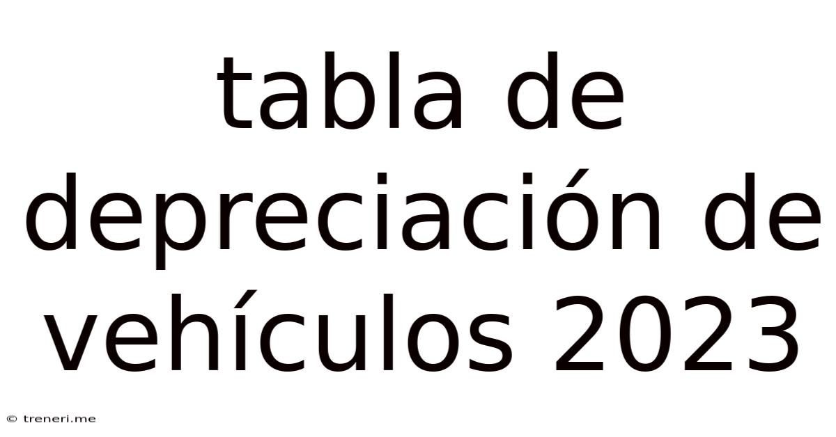 Tabla De Depreciación De Vehículos 2023