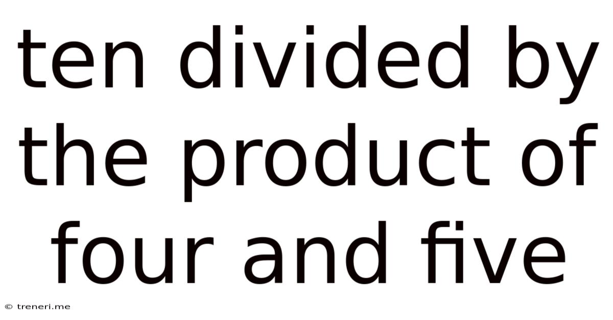 Ten Divided By The Product Of Four And Five