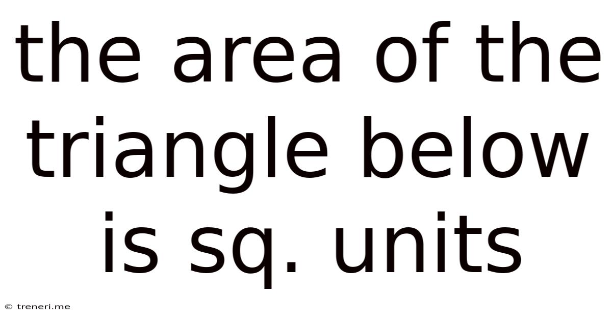 The Area Of The Triangle Below Is Sq. Units