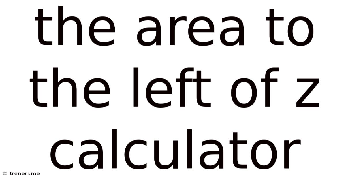 The Area To The Left Of Z Calculator