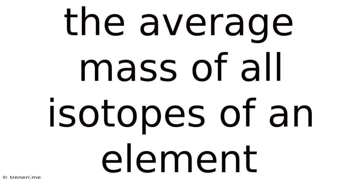 The Average Mass Of All Isotopes Of An Element