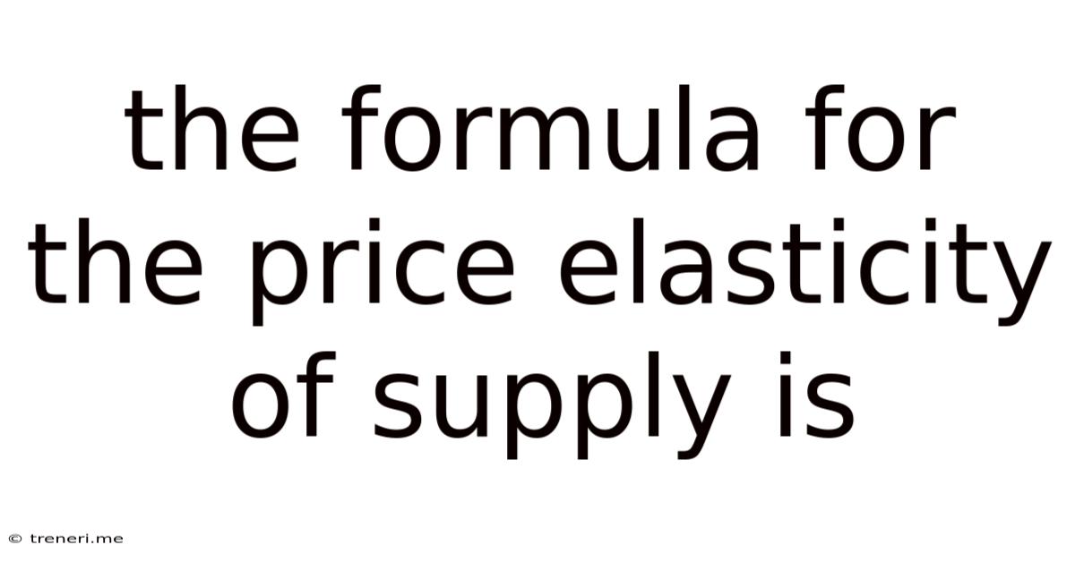 The Formula For The Price Elasticity Of Supply Is