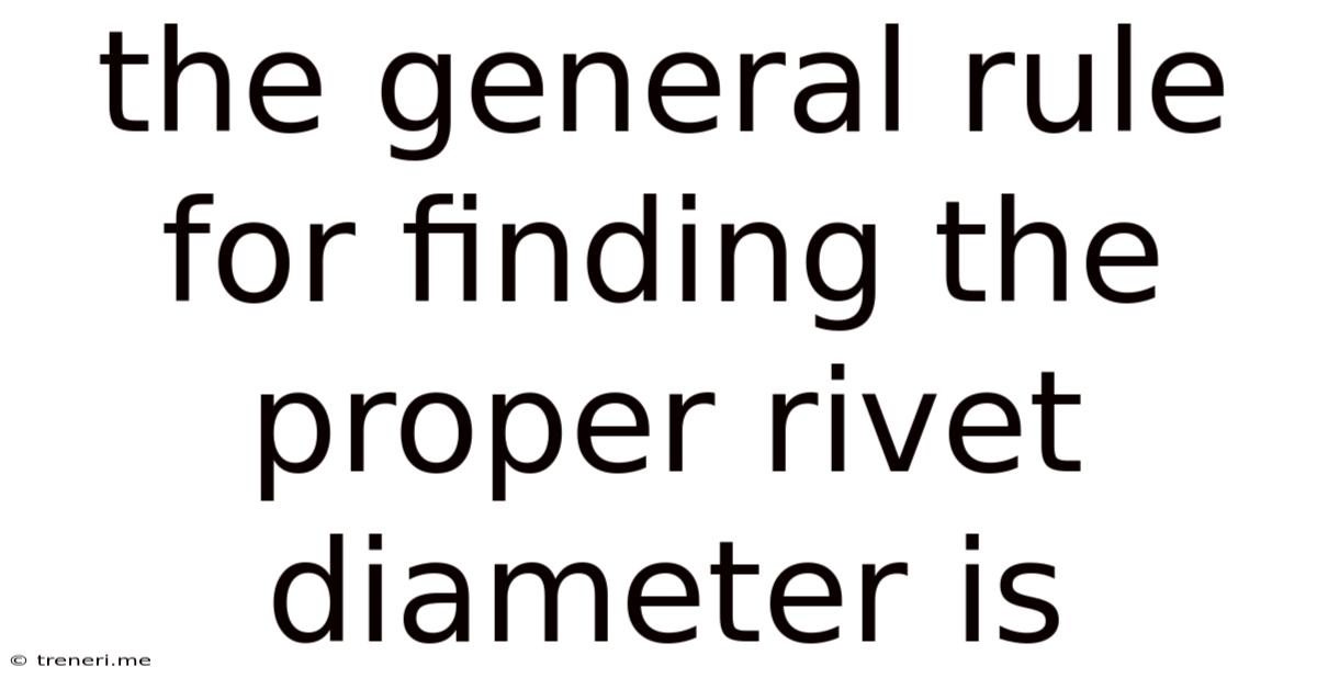 The General Rule For Finding The Proper Rivet Diameter Is