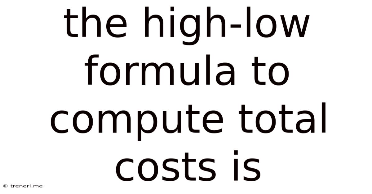 The High-low Formula To Compute Total Costs Is