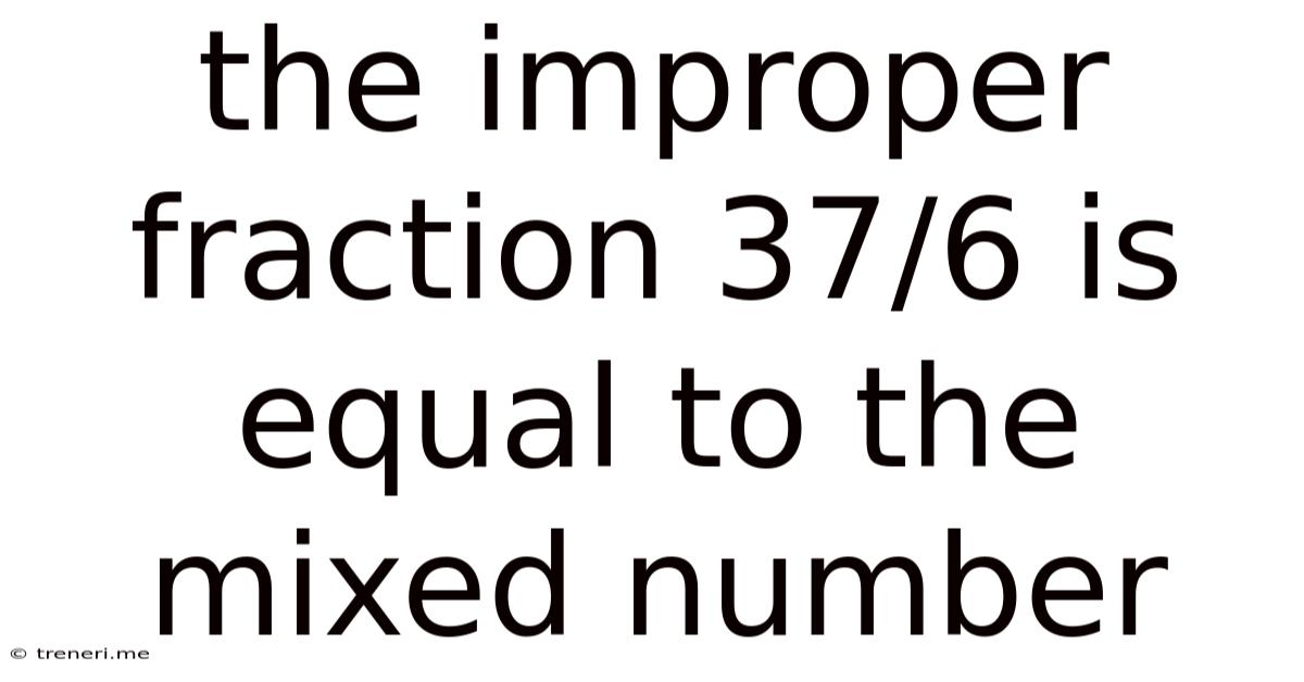 The Improper Fraction 37/6 Is Equal To The Mixed Number