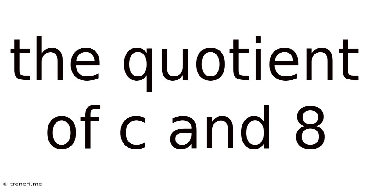 The Quotient Of C And 8