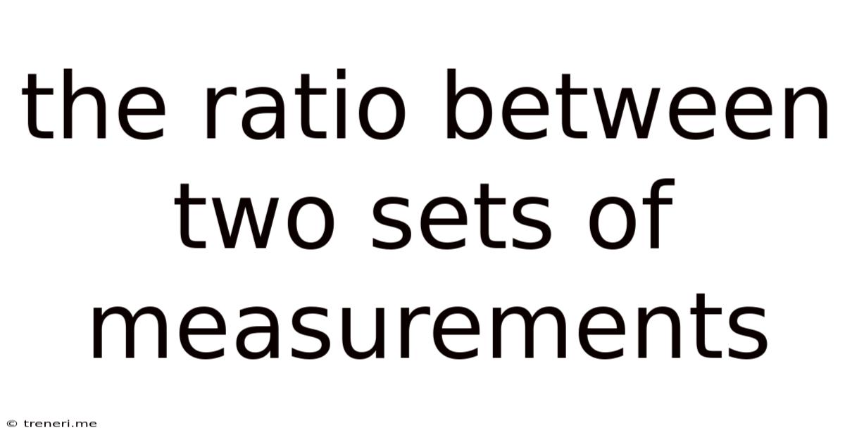 The Ratio Between Two Sets Of Measurements