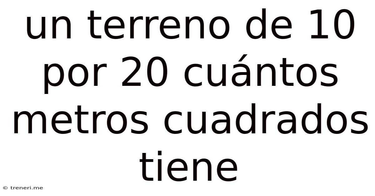 Un Terreno De 10 Por 20 Cuántos Metros Cuadrados Tiene