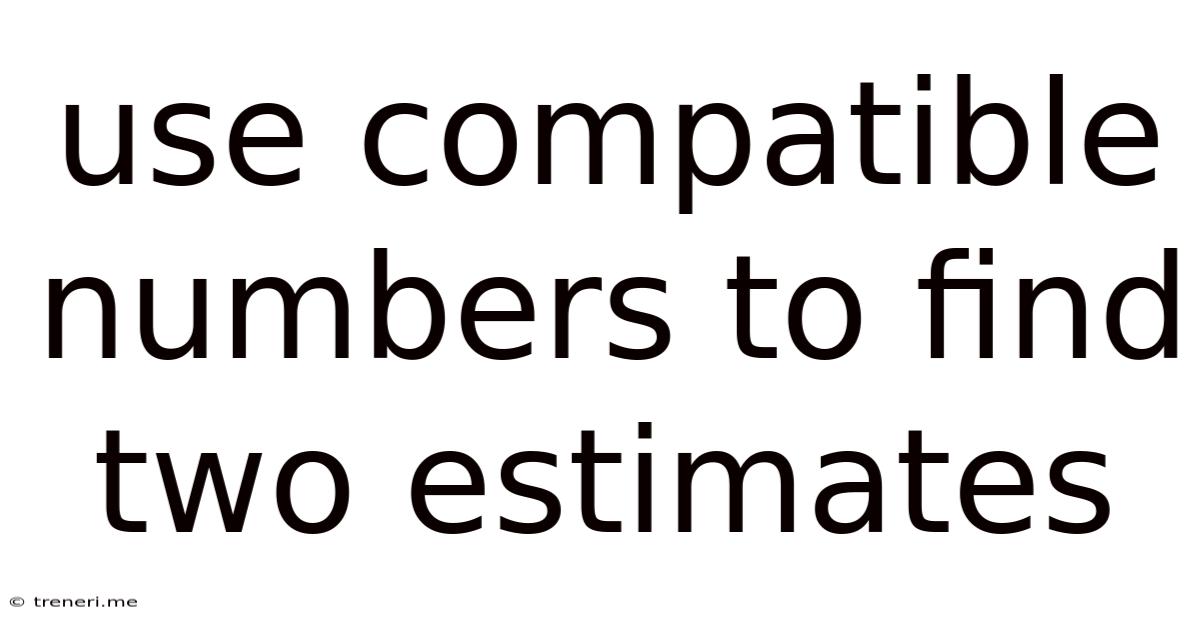 Use Compatible Numbers To Find Two Estimates