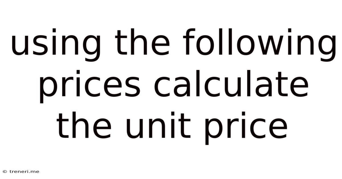 Using The Following Prices Calculate The Unit Price