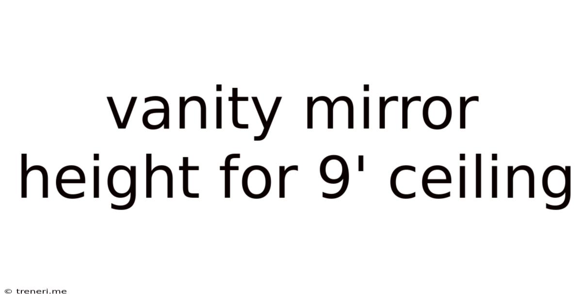Vanity Mirror Height For 9' Ceiling