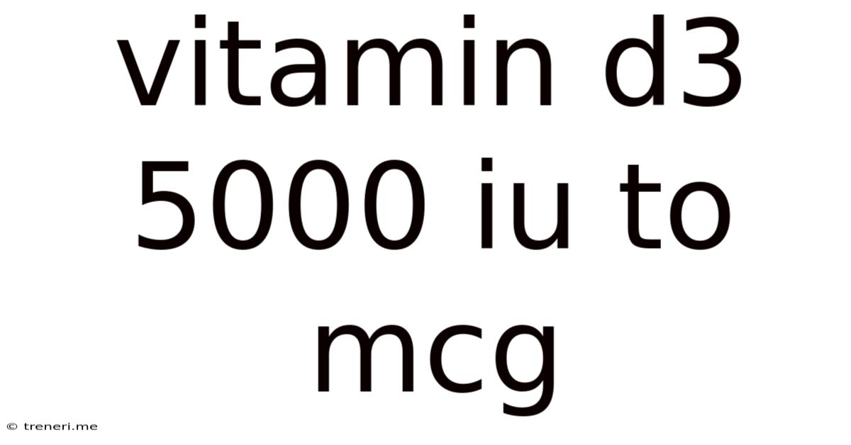 Vitamin D3 5000 Iu To Mcg