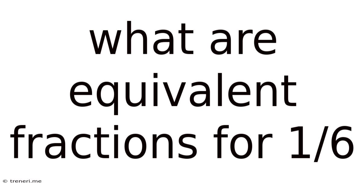 What Are Equivalent Fractions For 1/6