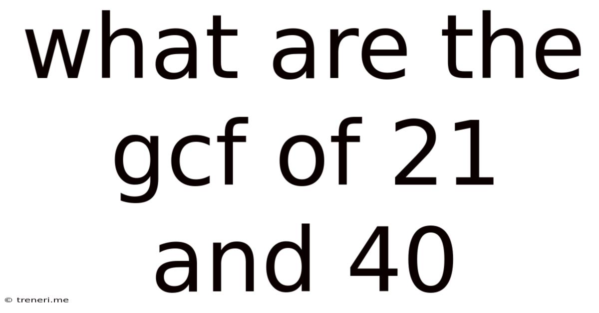What Are The Gcf Of 21 And 40